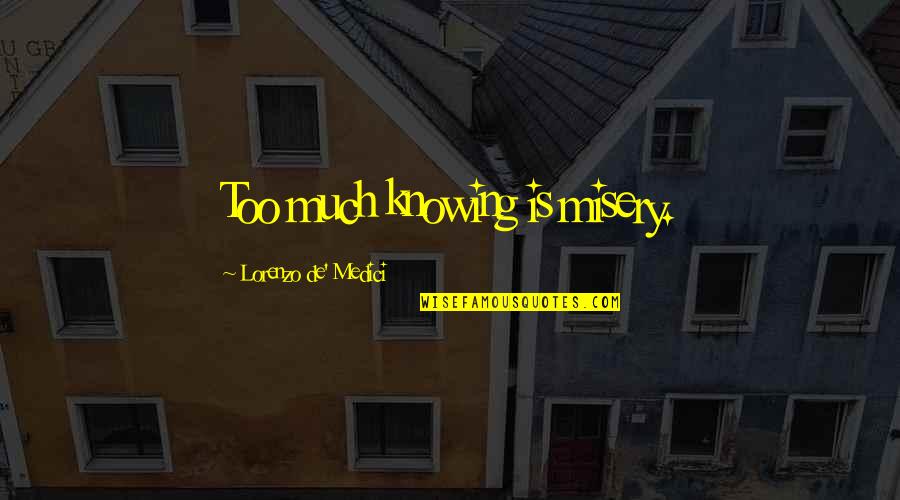 Andrejuk Tomasz Quotes By Lorenzo De' Medici: Too much knowing is misery.