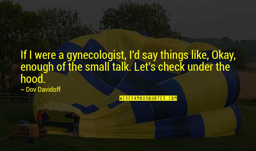 Andrejus Lazarevas Quotes By Dov Davidoff: If I were a gynecologist, I'd say things Andrejus Lazarevas Quotes By Dov Davidoff: If I were a gynecologist, I'd say things