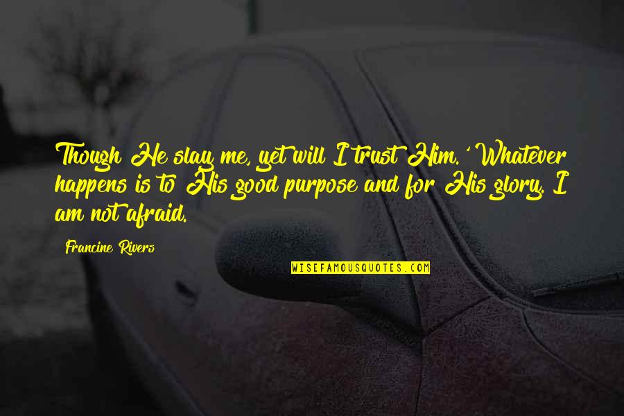 Andrelle Pierre Quotes By Francine Rivers: Though He slay me, yet will I trust Andrelle Pierre Quotes By Francine Rivers: Though He slay me, yet will I trust