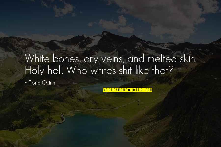 Andrelle Wiley Quotes By Fiona Quinn: White bones, dry veins, and melted skin. Holy