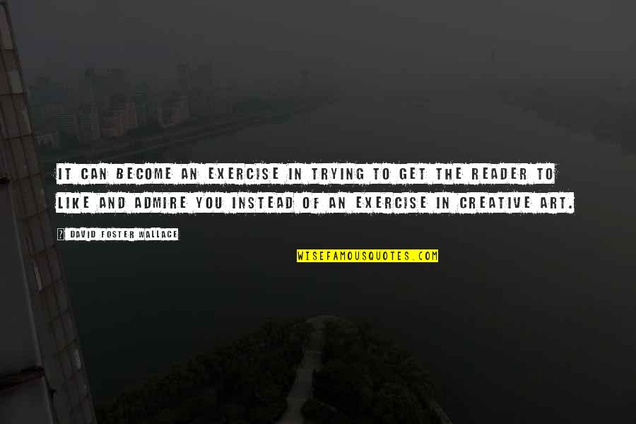 Andrene Chair Quotes By David Foster Wallace: It can become an exercise in trying to Andrene Chair Quotes By David Foster Wallace: It can become an exercise in trying to