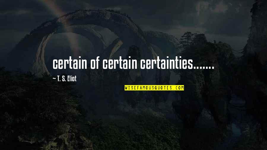 Andreola Prosecco Quotes By T. S. Eliot: certain of certain certainties....... Andreola Prosecco Quotes By T. S. Eliot: certain of certain certainties.......