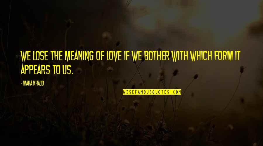 Andreoni Stanton Quotes By Maha Khalid: We lose the meaning of love if we