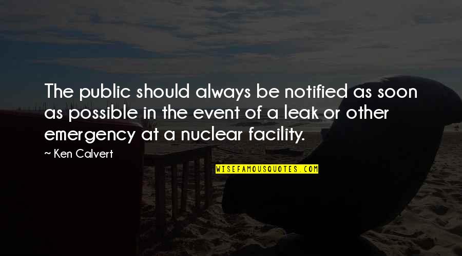 Andreopoulos Hill Quotes By Ken Calvert: The public should always be notified as soon Andreopoulos Hill Quotes By Ken Calvert: The public should always be notified as soon