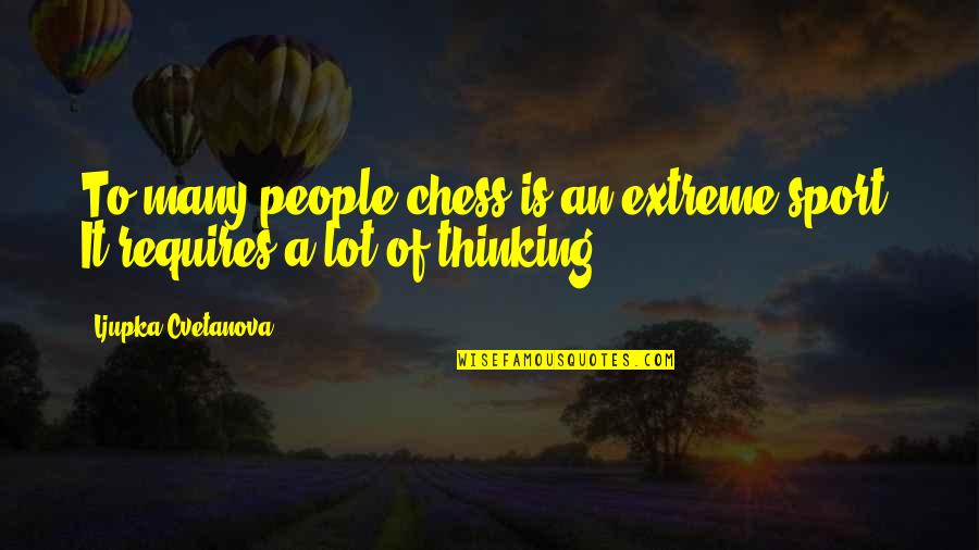 Andreopoulos Hill Quotes By Ljupka Cvetanova: To many people chess is an extreme sport. Andreopoulos Hill Quotes By Ljupka Cvetanova: To many people chess is an extreme sport.