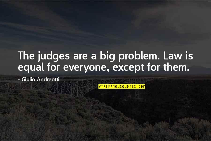 Andreotti Giulio Quotes By Giulio Andreotti: The judges are a big problem. Law is