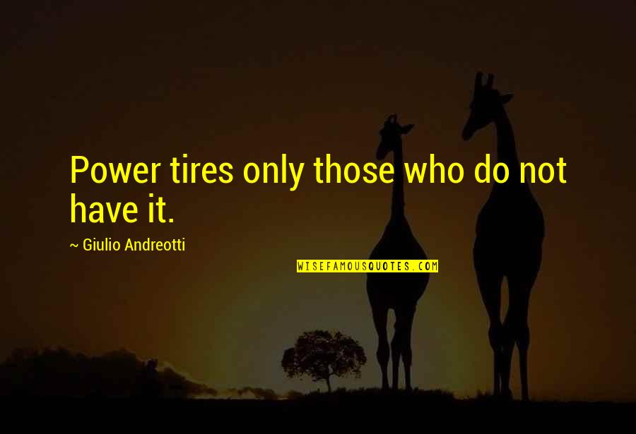 Andreotti Giulio Quotes By Giulio Andreotti: Power tires only those who do not have