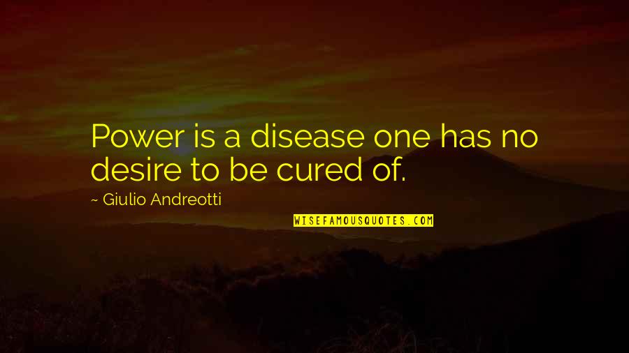 Andreotti Giulio Quotes By Giulio Andreotti: Power is a disease one has no desire