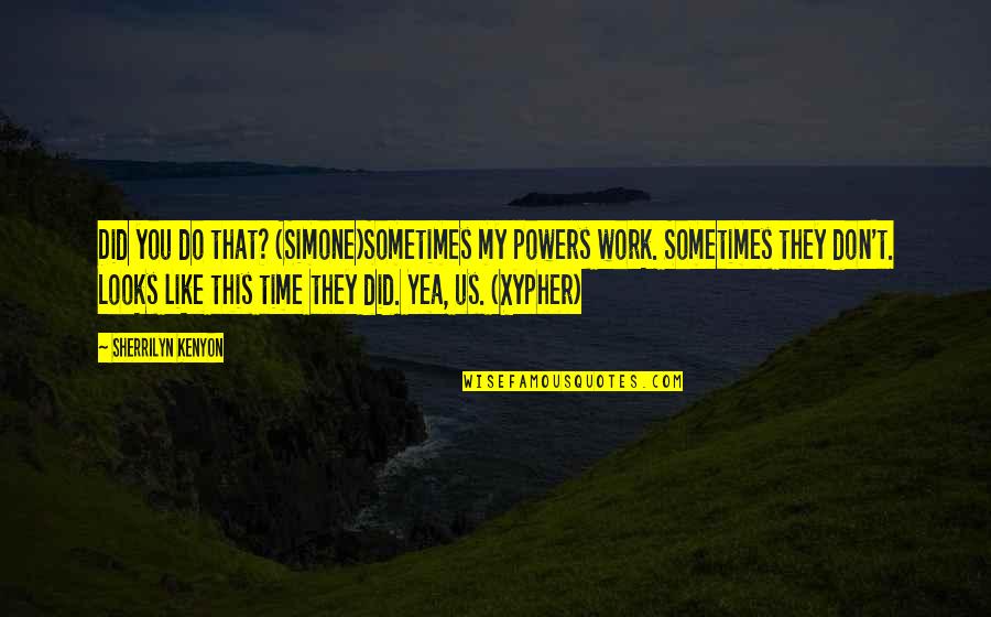 Andreottola Lynnfield Quotes By Sherrilyn Kenyon: Did you do that? (Simone)Sometimes my powers work. Andreottola Lynnfield Quotes By Sherrilyn Kenyon: Did you do that? (Simone)Sometimes my powers work.