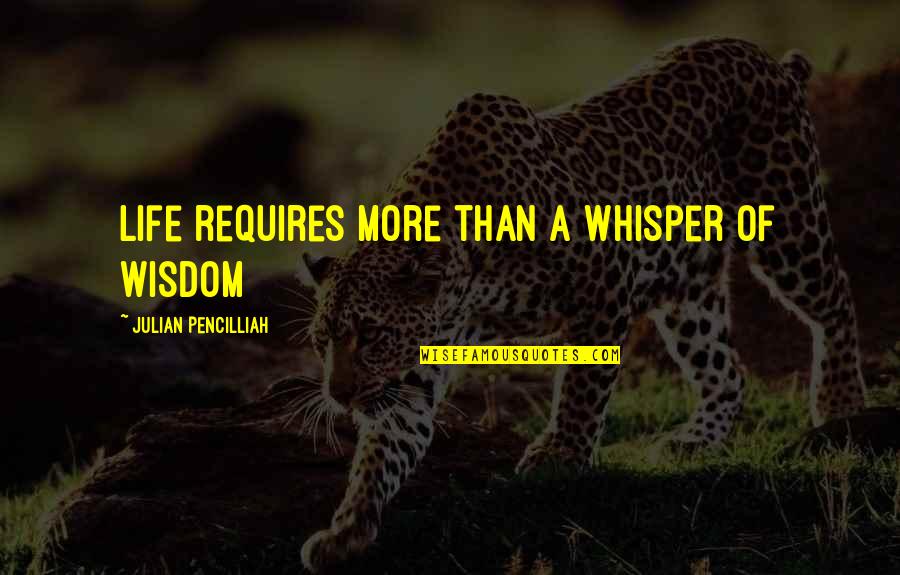 Andres Caicedo Quotes By Julian Pencilliah: Life requires more than a whisper of wisdom