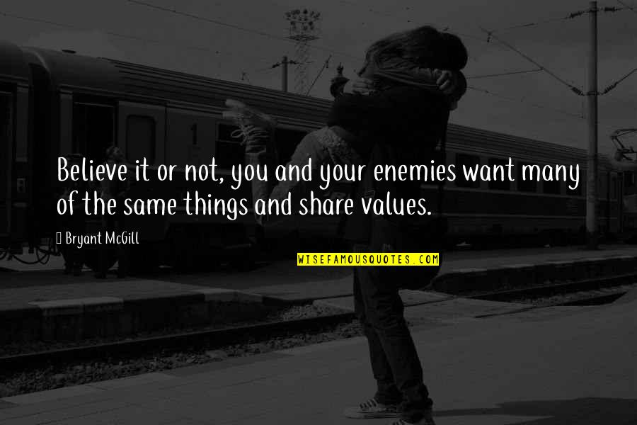 Andres De Saya Quotes By Bryant McGill: Believe it or not, you and your enemies Andres De Saya Quotes By Bryant McGill: Believe it or not, you and your enemies