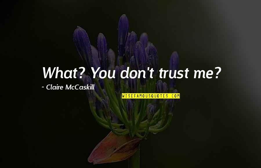Andres De Saya Quotes By Claire McCaskill: What? You don't trust me?