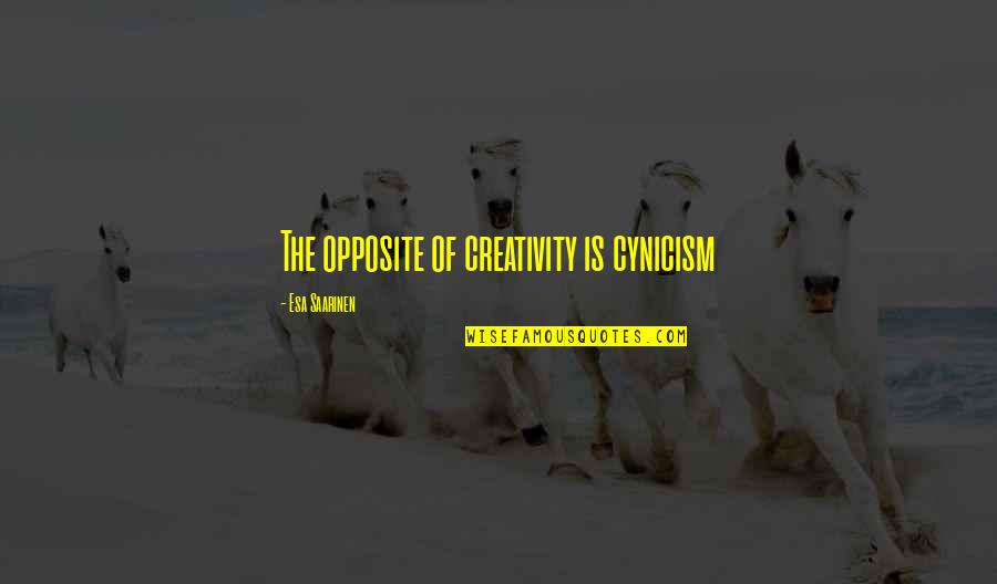 Andres De Saya Quotes By Esa Saarinen: The opposite of creativity is cynicism