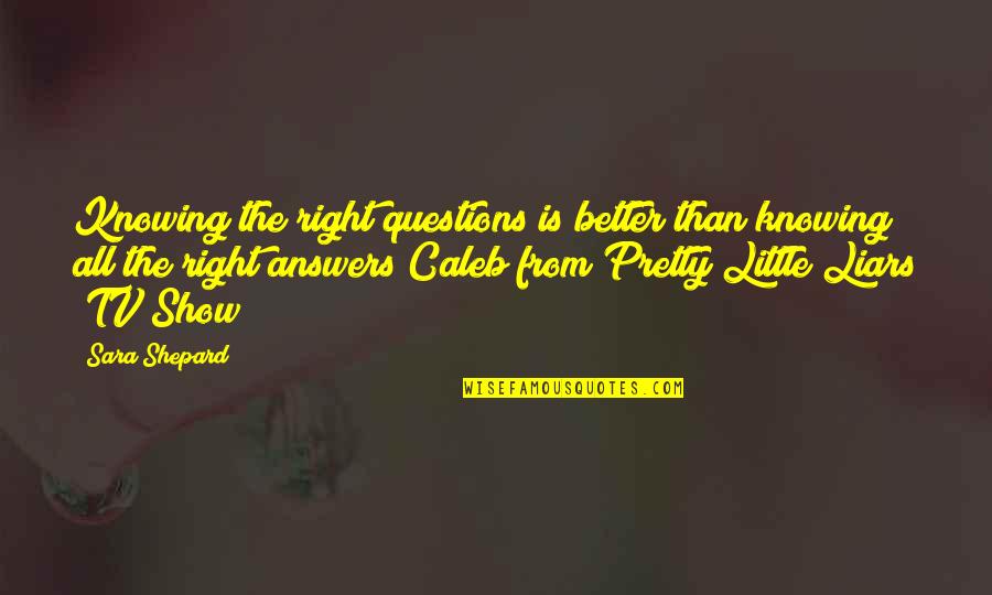 Andres De Saya Quotes By Sara Shepard: Knowing the right questions is better than knowing