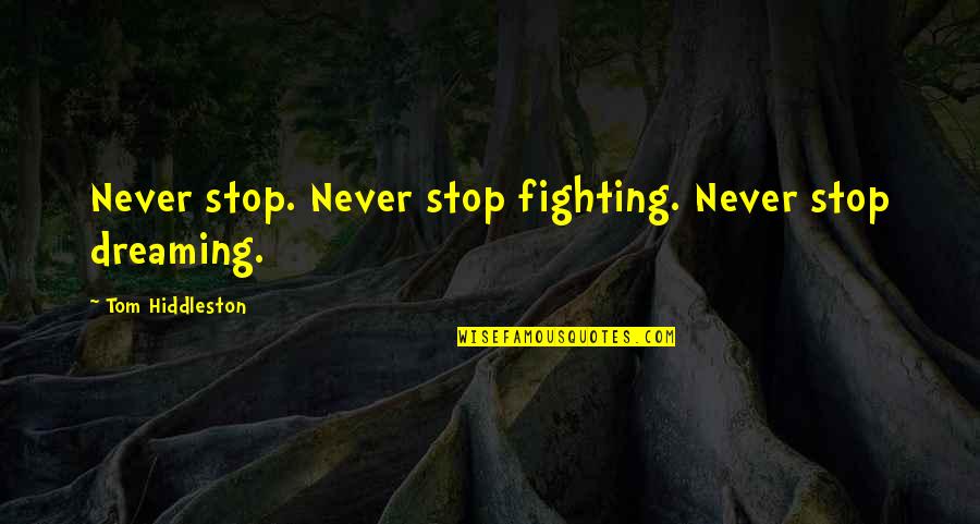 Andres De Saya Quotes By Tom Hiddleston: Never stop. Never stop fighting. Never stop dreaming.