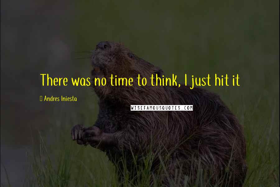 Andres Iniesta quotes: There was no time to think, I just hit it