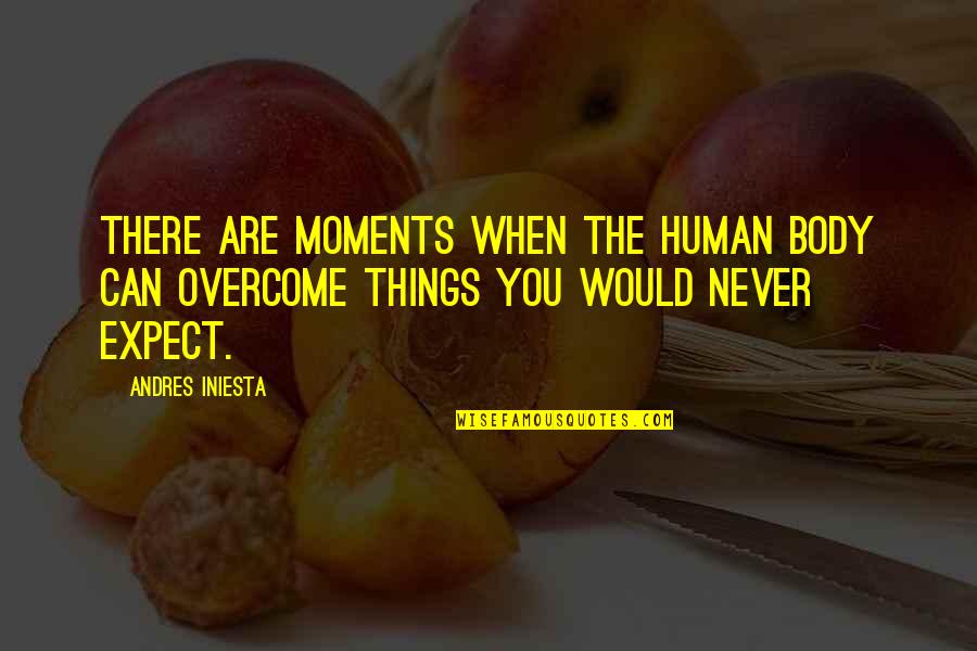 Andres Iniesta Quotes By Andres Iniesta: There are moments when the human body can