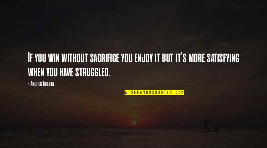 Andres Iniesta Quotes By Andres Iniesta: If you win without sacrifice you enjoy it