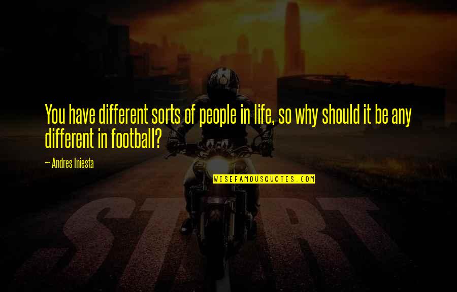 Andres Iniesta Quotes By Andres Iniesta: You have different sorts of people in life,
