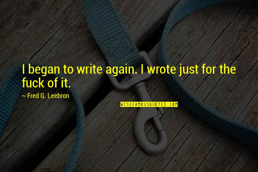 Andres Manuel Del Rio Quotes By Fred G. Leebron: I began to write again. I wrote just