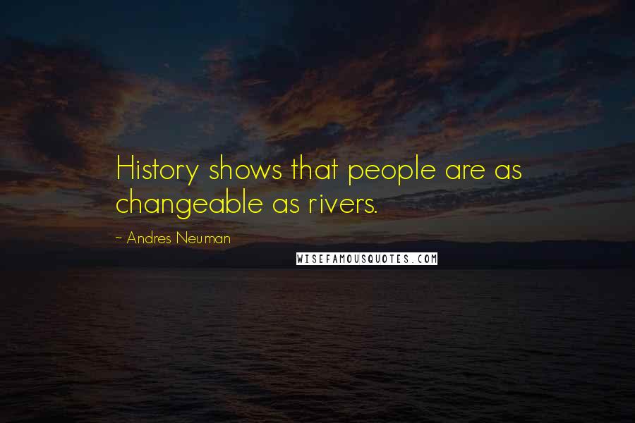 Andres Neuman quotes: History shows that people are as changeable as rivers.