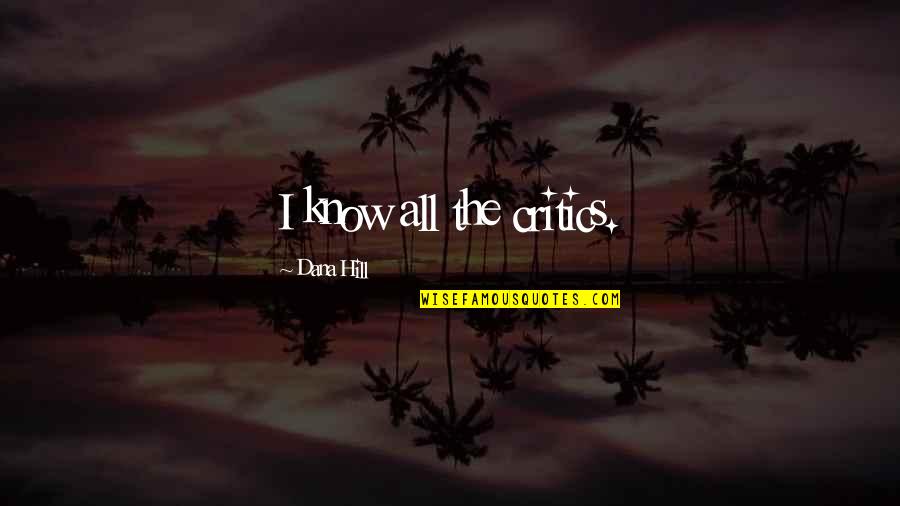 Andres Segovia Quotes By Dana Hill: I know all the critics. Andres Segovia Quotes By Dana Hill: I know all the critics.