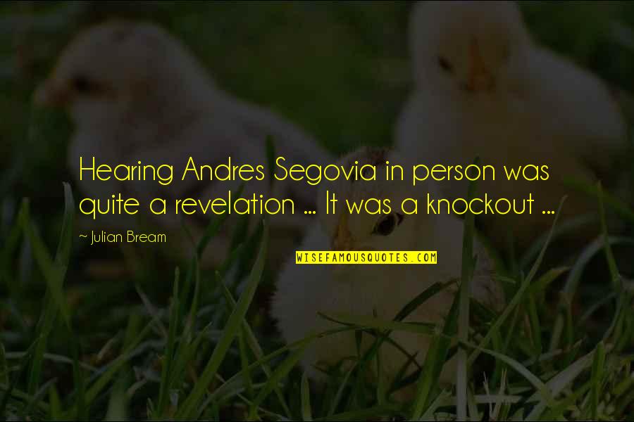 Andres Segovia Quotes By Julian Bream: Hearing Andres Segovia in person was quite a