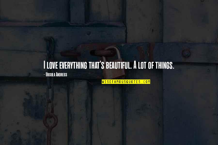 Andress Ursula Quotes By Ursula Andress: I love everything that's beautiful. A lot of Andress Ursula Quotes By Ursula Andress: I love everything that's beautiful. A lot of