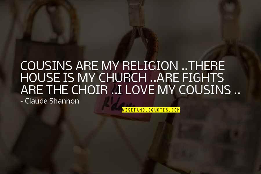 Andressa Esteves Quotes By Claude Shannon: COUSINS ARE MY RELIGION ..THERE HOUSE IS MY Andressa Esteves Quotes By Claude Shannon: COUSINS ARE MY RELIGION ..THERE HOUSE IS MY