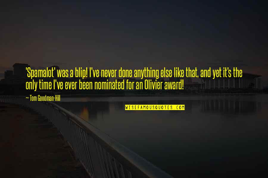 Andressa Esteves Quotes By Tom Goodman-Hill: 'Spamalot' was a blip! I've never done anything Andressa Esteves Quotes By Tom Goodman-Hill: 'Spamalot' was a blip! I've never done anything