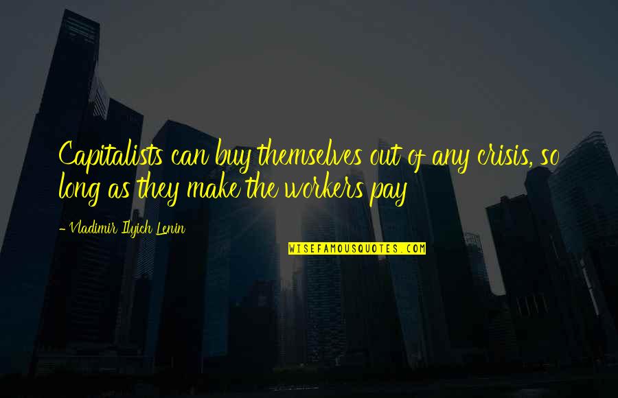 Andressa Esteves Quotes By Vladimir Ilyich Lenin: Capitalists can buy themselves out of any crisis, Andressa Esteves Quotes By Vladimir Ilyich Lenin: Capitalists can buy themselves out of any crisis,