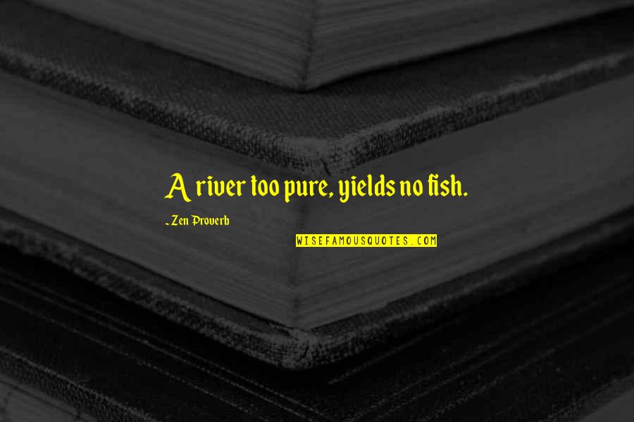 Andressa Esteves Quotes By Zen Proverb: A river too pure, yields no fish. Andressa Esteves Quotes By Zen Proverb: A river too pure, yields no fish.