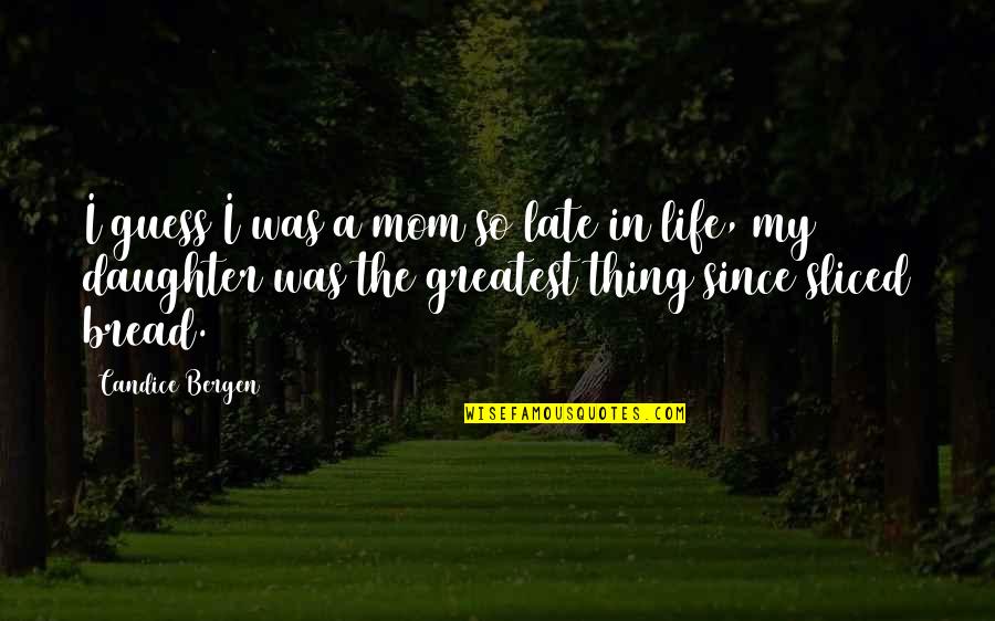 Andressa Santos Quotes By Candice Bergen: I guess I was a mom so late