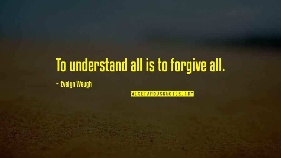 Andrestrasz Quotes By Evelyn Waugh: To understand all is to forgive all. Andrestrasz Quotes By Evelyn Waugh: To understand all is to forgive all.