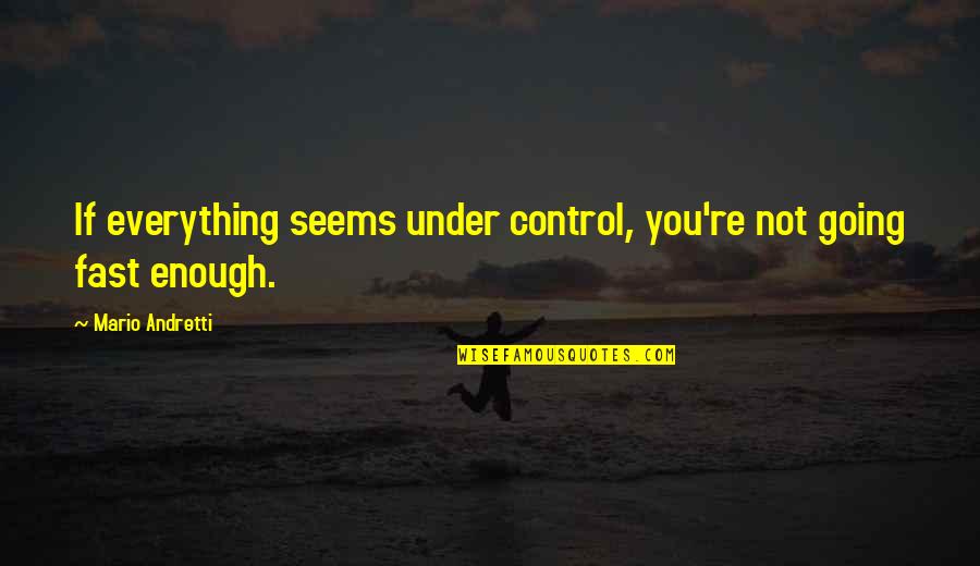 Andretti Quotes By Mario Andretti: If everything seems under control, you're not going Andretti Quotes By Mario Andretti: If everything seems under control, you're not going