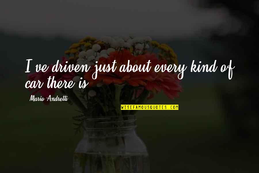 Andretti Quotes By Mario Andretti: I've driven just about every kind of car Andretti Quotes By Mario Andretti: I've driven just about every kind of car