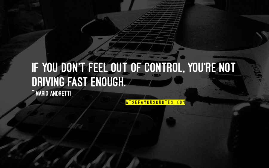 Andretti Quotes By Mario Andretti: If you don't feel out of control, you're Andretti Quotes By Mario Andretti: If you don't feel out of control, you're