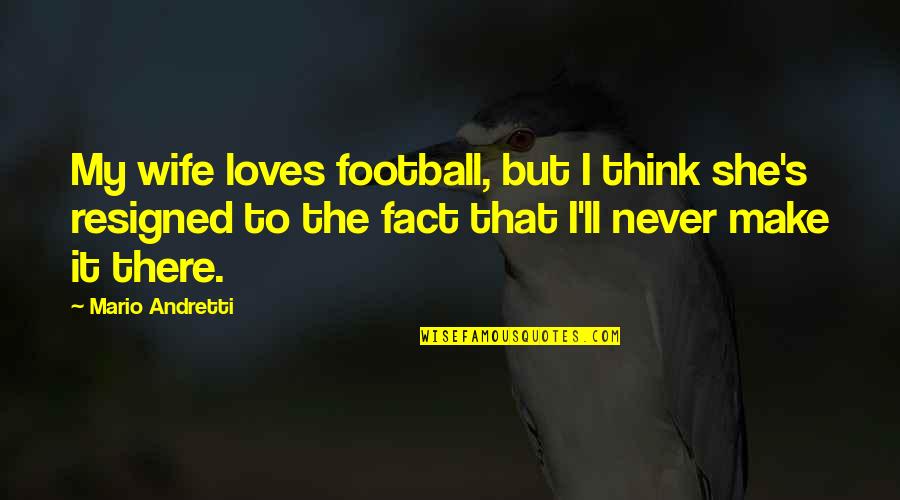 Andretti Quotes By Mario Andretti: My wife loves football, but I think she's Andretti Quotes By Mario Andretti: My wife loves football, but I think she's