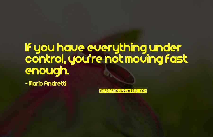 Andretti Quotes By Mario Andretti: If you have everything under control, you're not Andretti Quotes By Mario Andretti: If you have everything under control, you're not