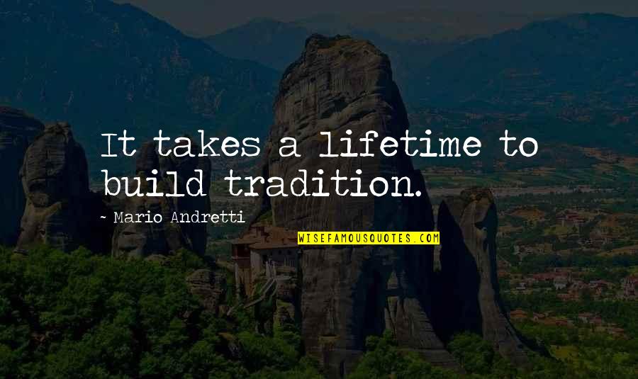 Andretti Quotes By Mario Andretti: It takes a lifetime to build tradition. Andretti Quotes By Mario Andretti: It takes a lifetime to build tradition.