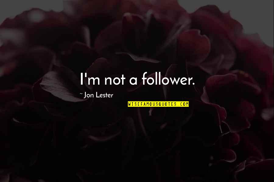 Andretti Winery Quotes By Jon Lester: I'm not a follower. Andretti Winery Quotes By Jon Lester: I'm not a follower.