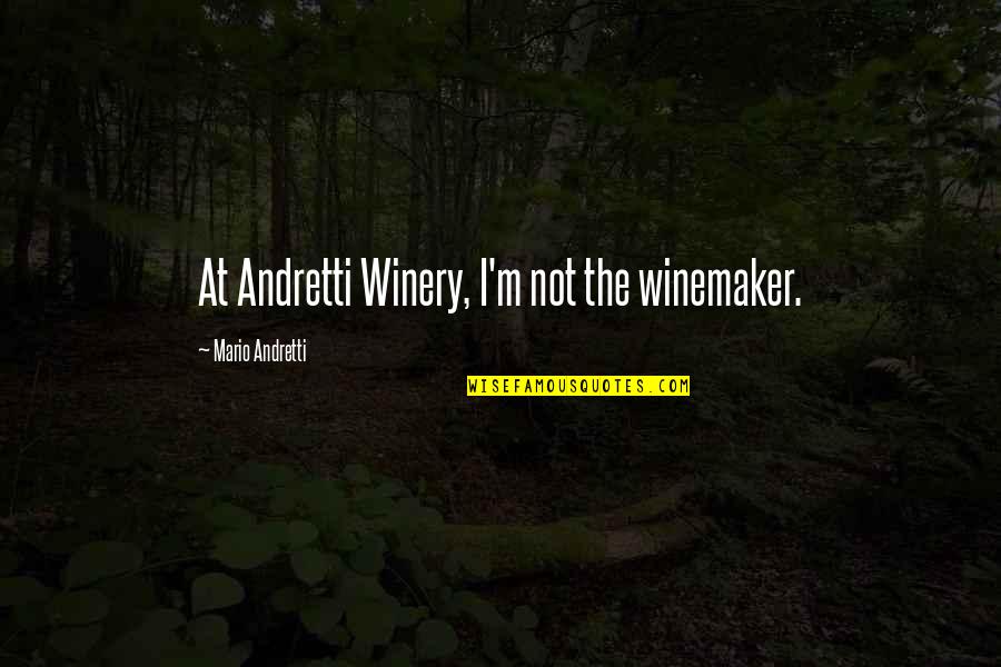 Andretti Winery Quotes By Mario Andretti: At Andretti Winery, I'm not the winemaker.