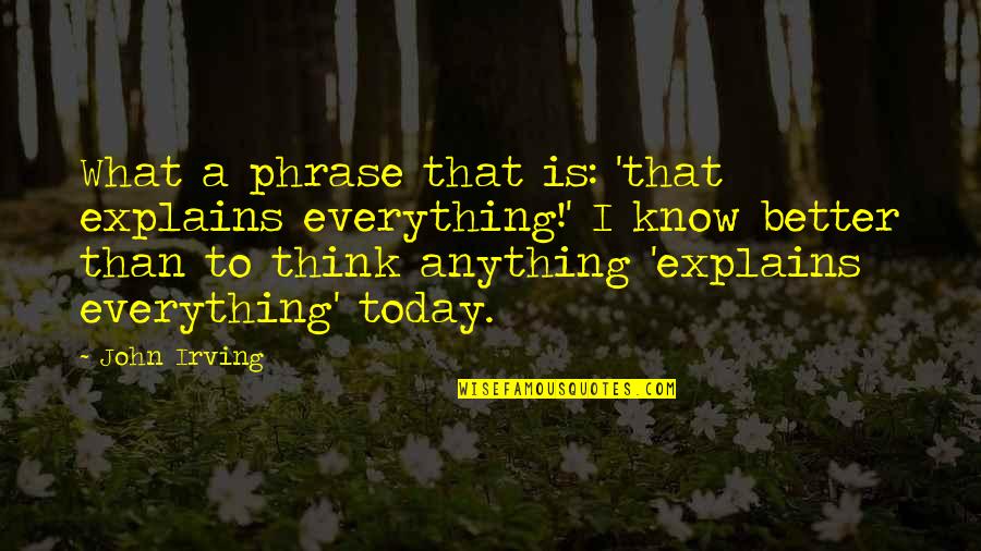 Andreucci Wine Quotes By John Irving: What a phrase that is: 'that explains everything!' Andreucci Wine Quotes By John Irving: What a phrase that is: 'that explains everything!'