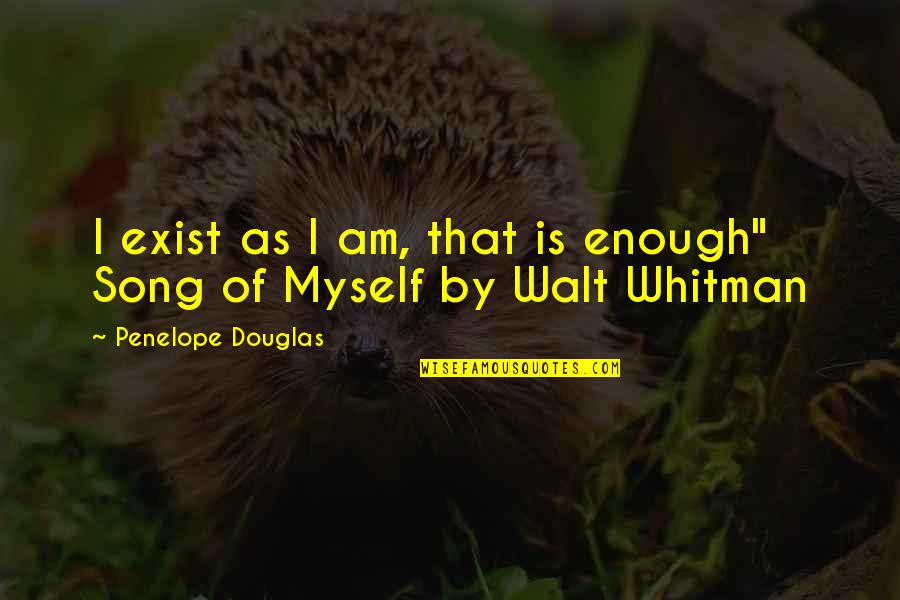 Andreucci Wines Quotes By Penelope Douglas: I exist as I am, that is enough" Andreucci Wines Quotes By Penelope Douglas: I exist as I am, that is enough"