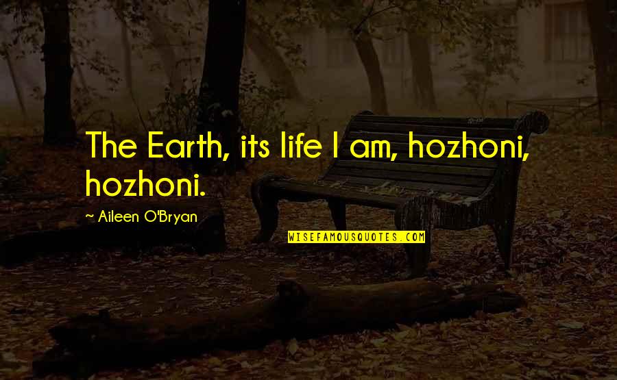 Andreus New Orleans Quotes By Aileen O'Bryan: The Earth, its life I am, hozhoni, hozhoni.