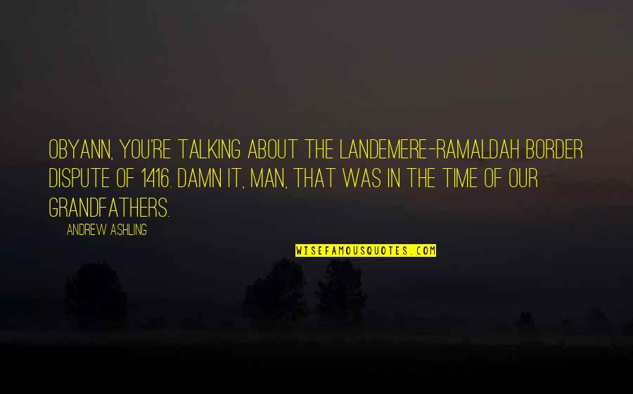 Andrew Ashling Quotes By Andrew Ashling: Obyann, you're talking about the Landemere-Ramaldah border dispute