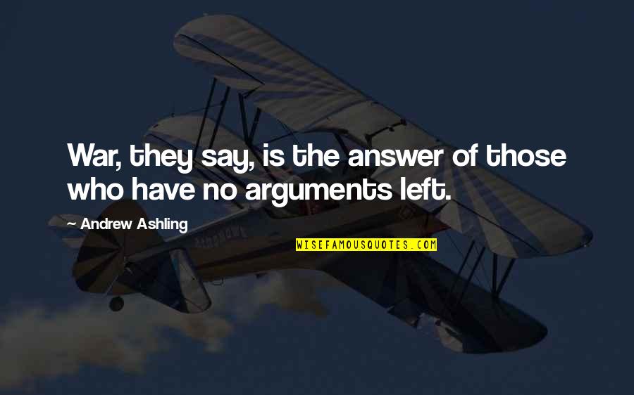 Andrew Ashling Quotes By Andrew Ashling: War, they say, is the answer of those