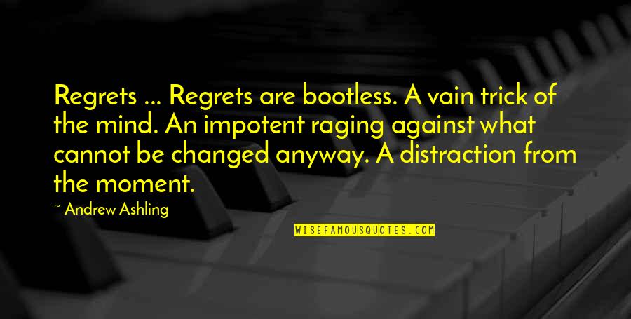 Andrew Ashling Quotes By Andrew Ashling: Regrets ... Regrets are bootless. A vain trick