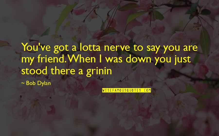 Andrew Ashling Quotes By Bob Dylan: You've got a lotta nerve to say you