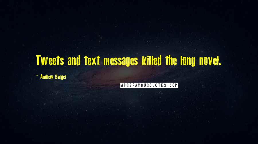 Andrew Barger quotes: Tweets and text messages killed the long novel.